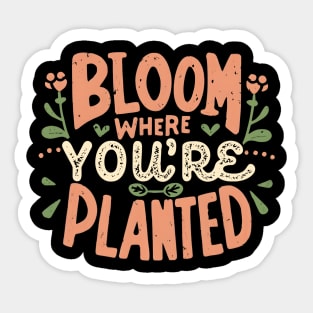 Bloom where you are planted Sticker